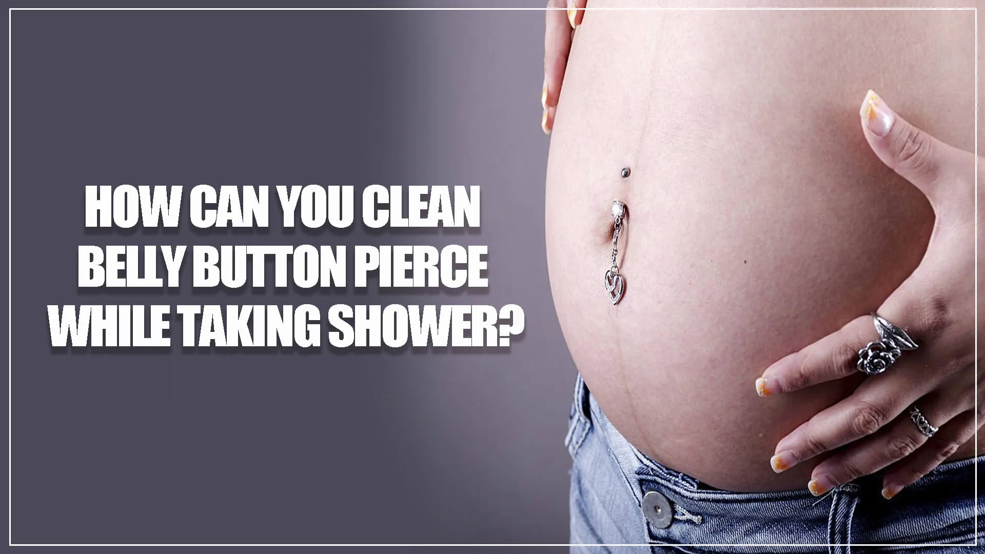 How Can You Clean Belly Button Piercing While Taking Shower