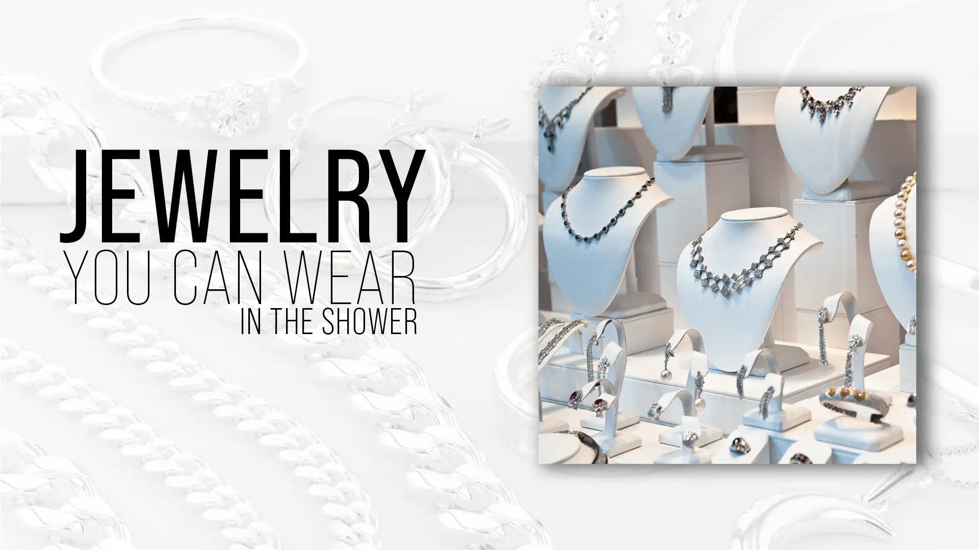 Jewelry You Can Wear in the Shower